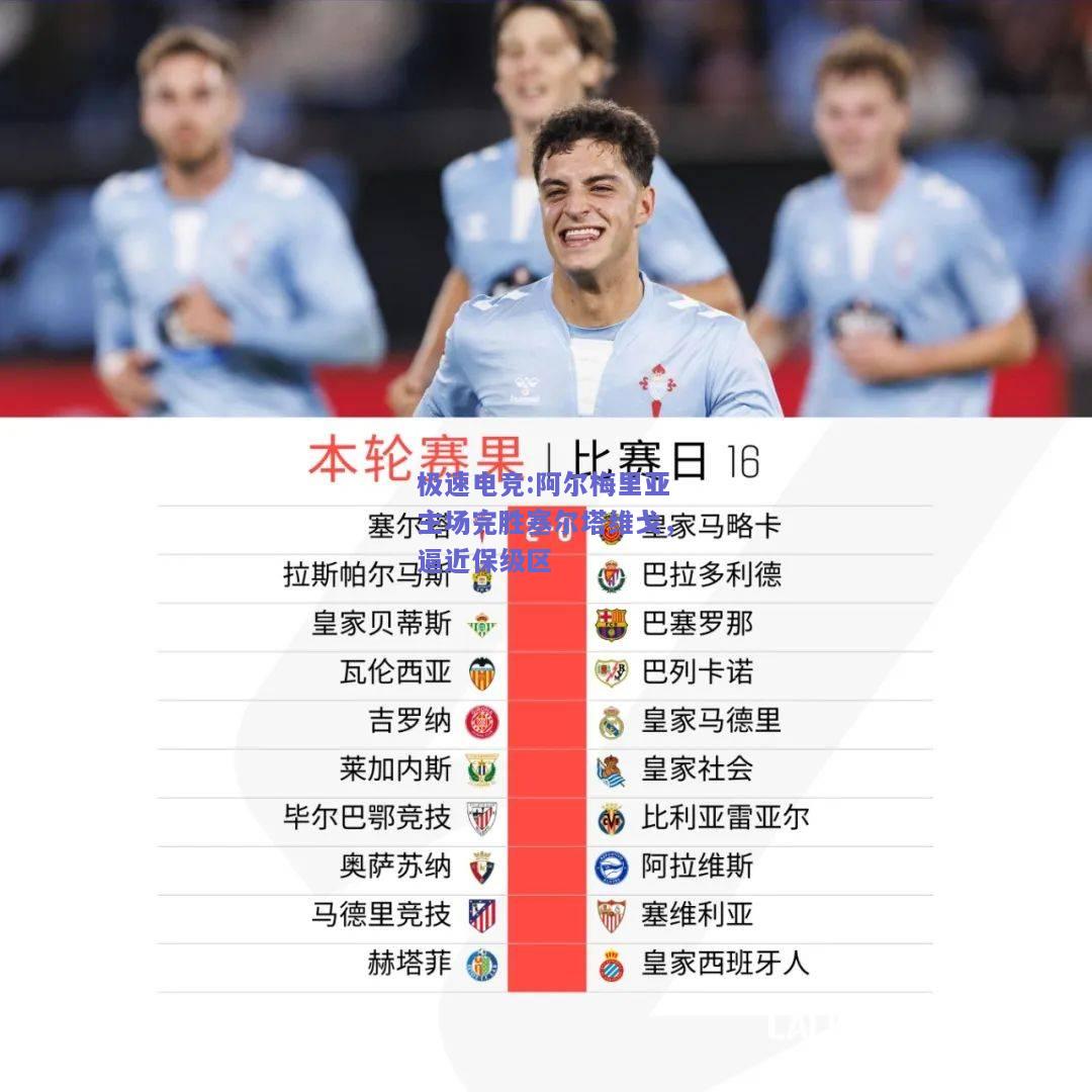 极速电竞:阿尔梅里亚主场完胜塞尔塔维戈，逼近保级区